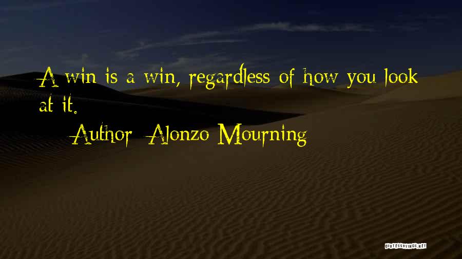 Alonzo Mourning Quotes: A Win Is A Win, Regardless Of How You Look At It.