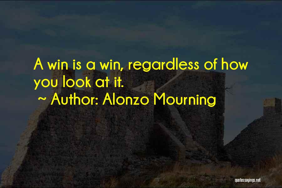 Alonzo Mourning Quotes: A Win Is A Win, Regardless Of How You Look At It.