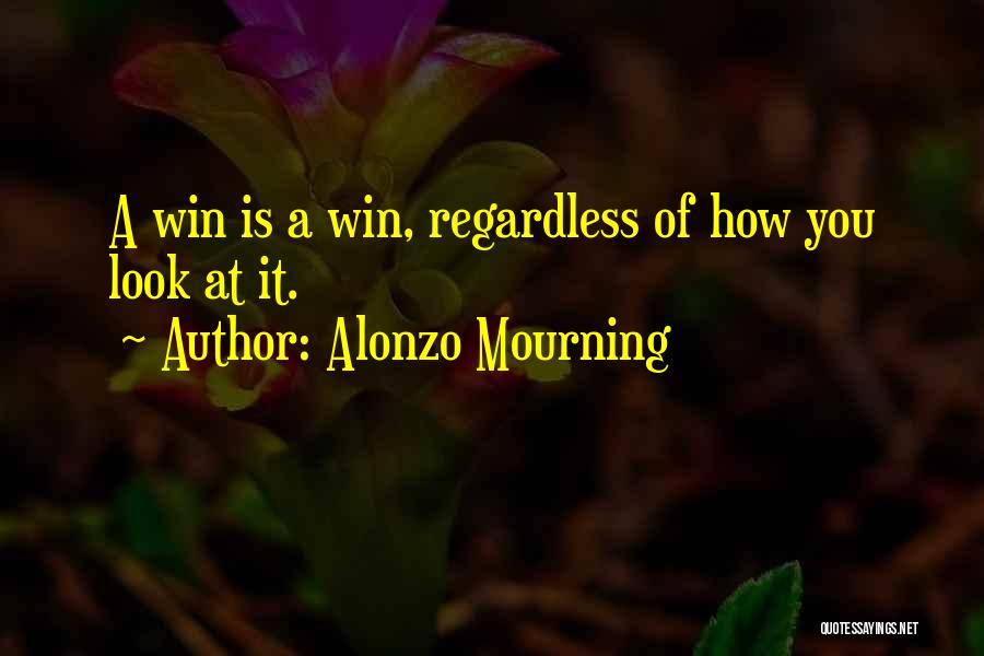 Alonzo Mourning Quotes: A Win Is A Win, Regardless Of How You Look At It.