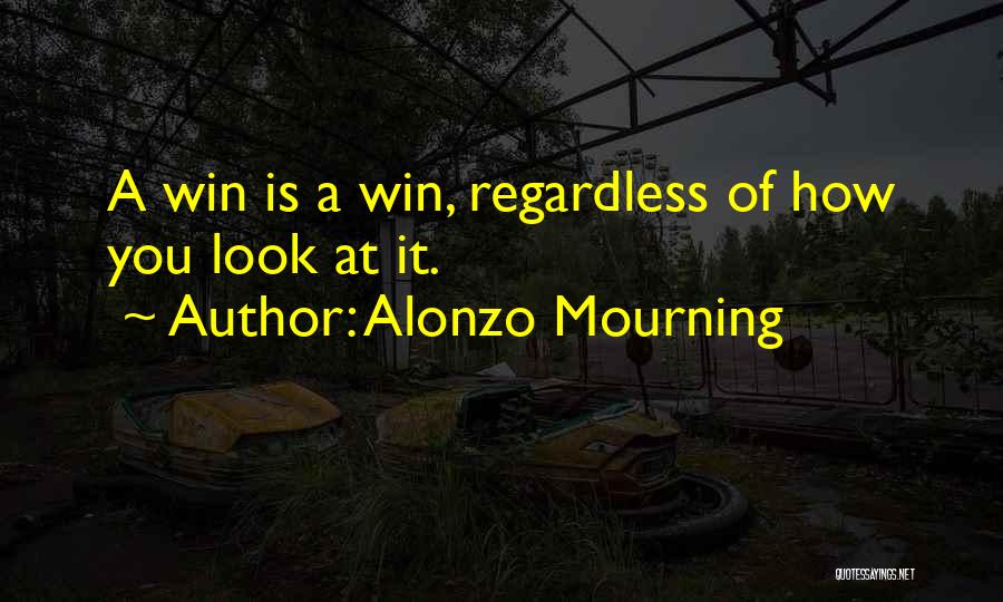 Alonzo Mourning Quotes: A Win Is A Win, Regardless Of How You Look At It.