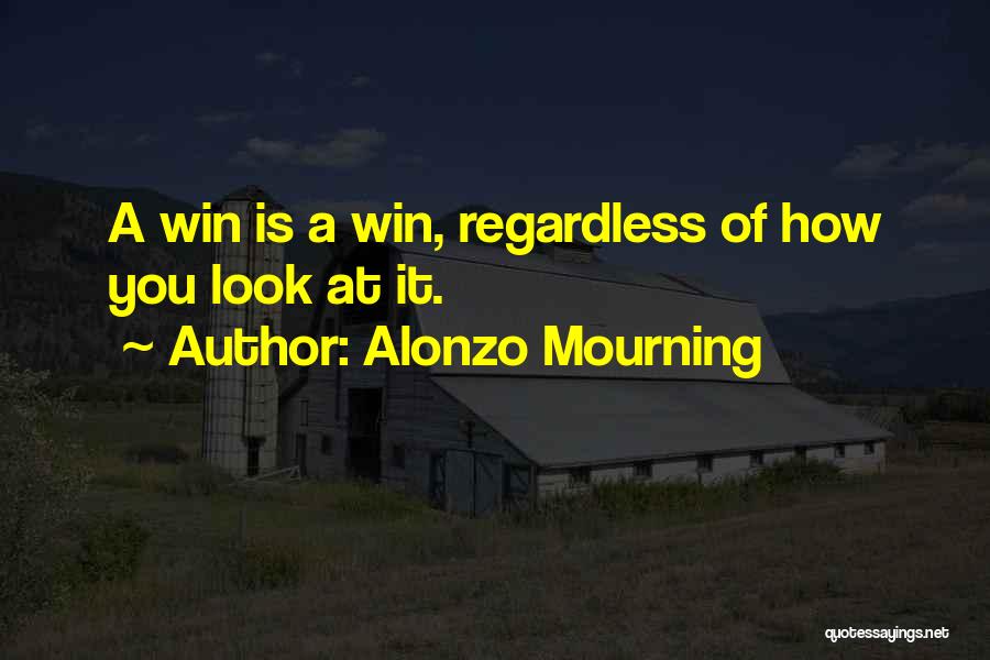 Alonzo Mourning Quotes: A Win Is A Win, Regardless Of How You Look At It.