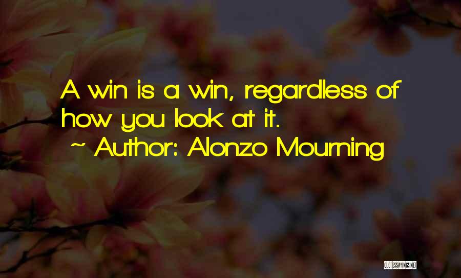 Alonzo Mourning Quotes: A Win Is A Win, Regardless Of How You Look At It.