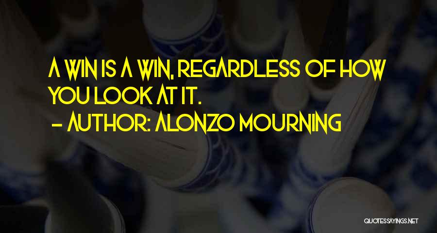 Alonzo Mourning Quotes: A Win Is A Win, Regardless Of How You Look At It.