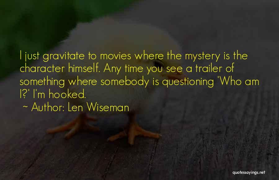 Len Wiseman Quotes: I Just Gravitate To Movies Where The Mystery Is The Character Himself. Any Time You See A Trailer Of Something