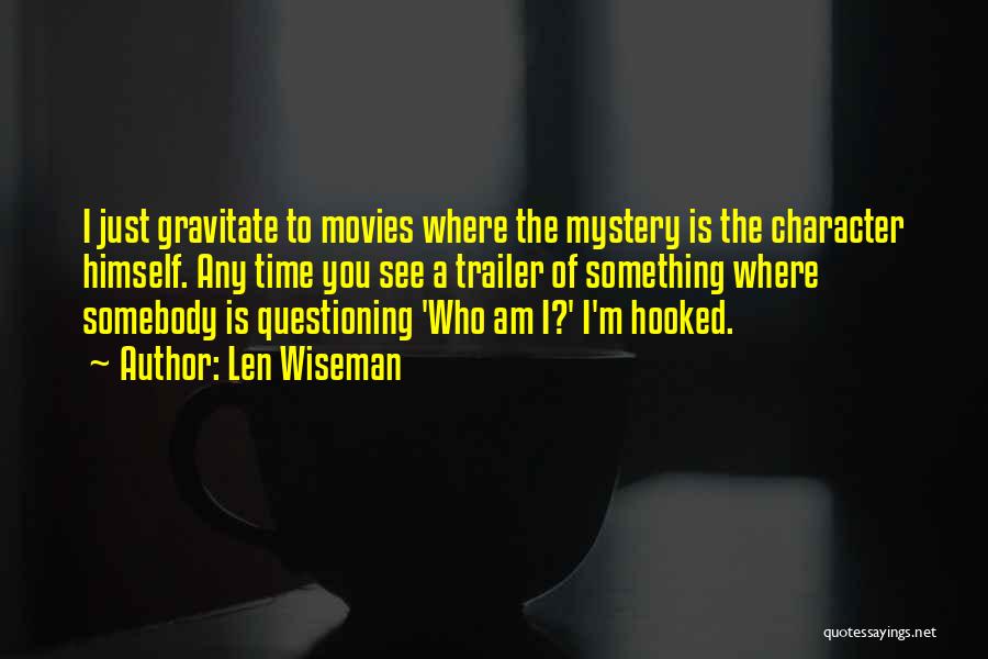 Len Wiseman Quotes: I Just Gravitate To Movies Where The Mystery Is The Character Himself. Any Time You See A Trailer Of Something