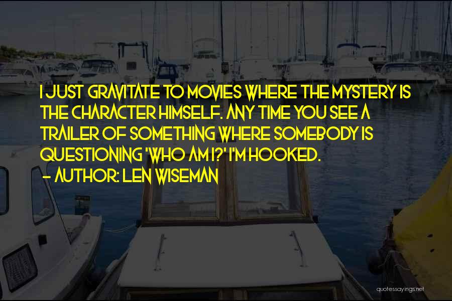 Len Wiseman Quotes: I Just Gravitate To Movies Where The Mystery Is The Character Himself. Any Time You See A Trailer Of Something