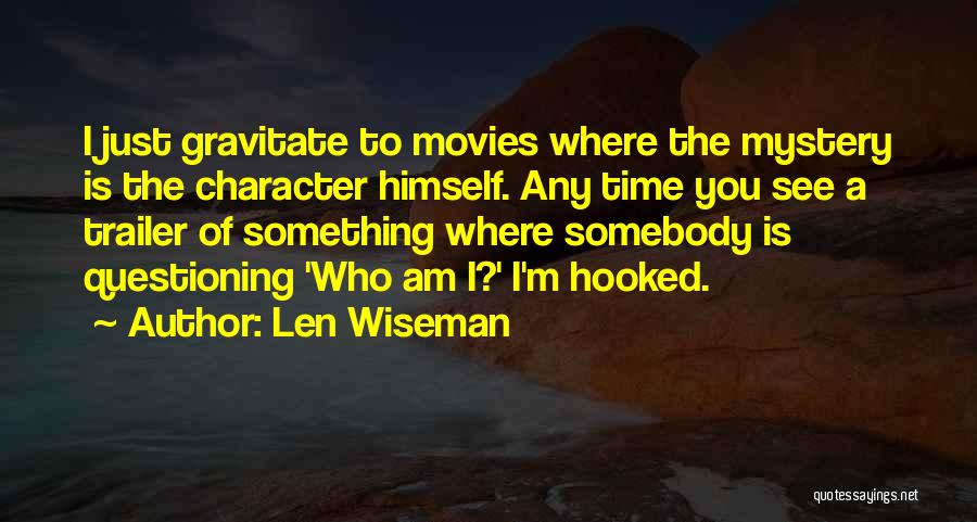 Len Wiseman Quotes: I Just Gravitate To Movies Where The Mystery Is The Character Himself. Any Time You See A Trailer Of Something