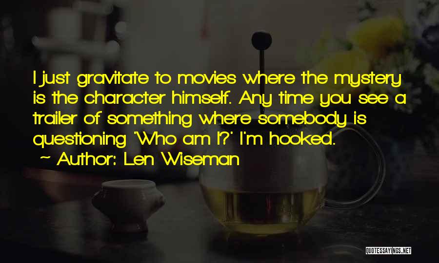 Len Wiseman Quotes: I Just Gravitate To Movies Where The Mystery Is The Character Himself. Any Time You See A Trailer Of Something