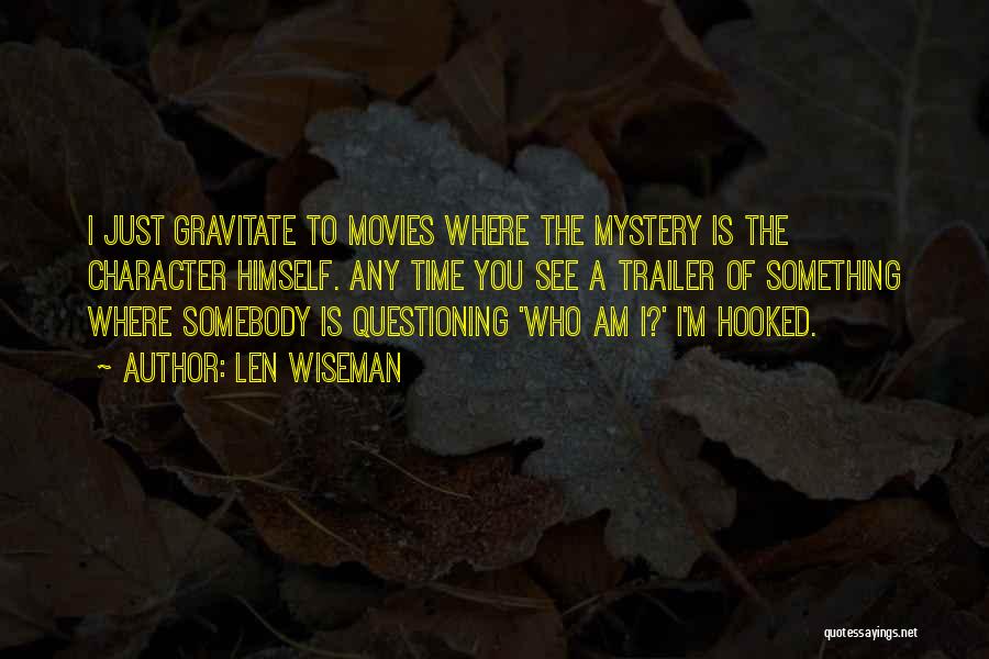 Len Wiseman Quotes: I Just Gravitate To Movies Where The Mystery Is The Character Himself. Any Time You See A Trailer Of Something