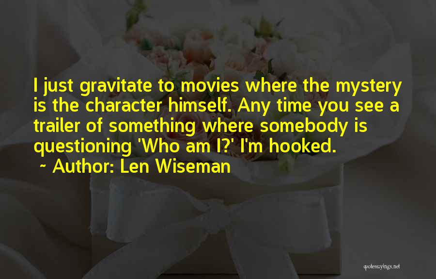 Len Wiseman Quotes: I Just Gravitate To Movies Where The Mystery Is The Character Himself. Any Time You See A Trailer Of Something