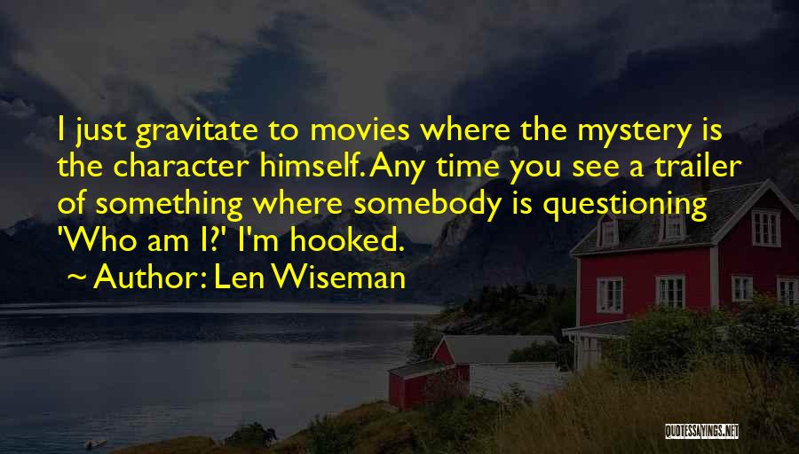 Len Wiseman Quotes: I Just Gravitate To Movies Where The Mystery Is The Character Himself. Any Time You See A Trailer Of Something