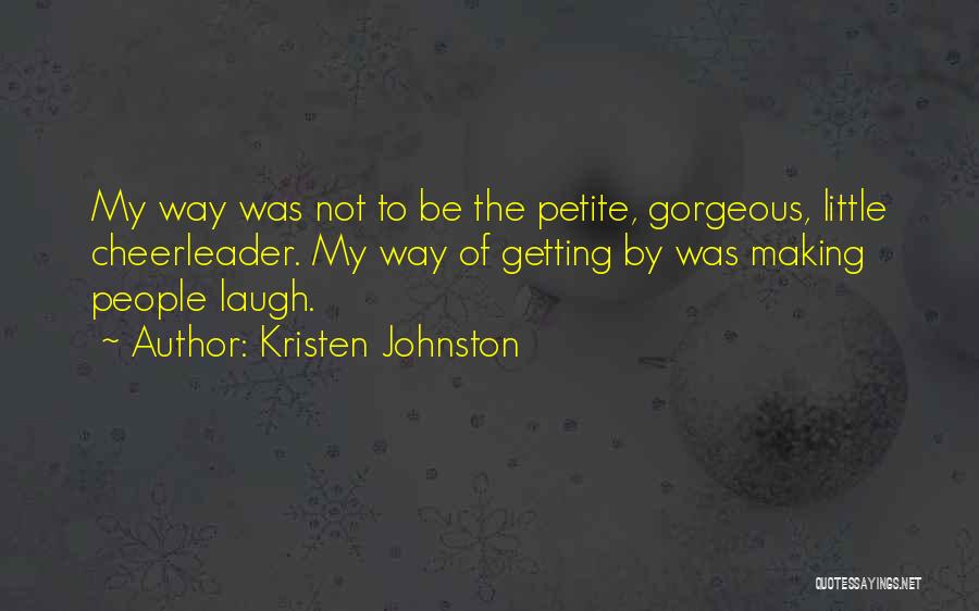 Kristen Johnston Quotes: My Way Was Not To Be The Petite, Gorgeous, Little Cheerleader. My Way Of Getting By Was Making People Laugh.