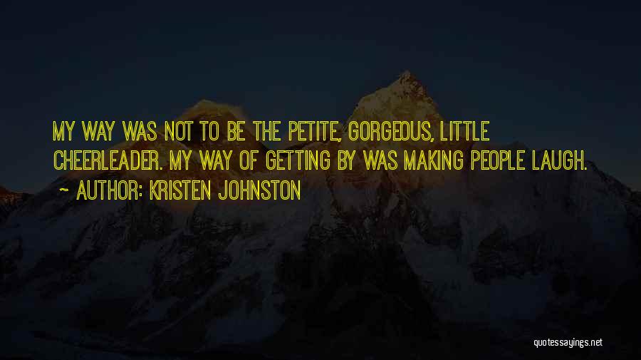 Kristen Johnston Quotes: My Way Was Not To Be The Petite, Gorgeous, Little Cheerleader. My Way Of Getting By Was Making People Laugh.