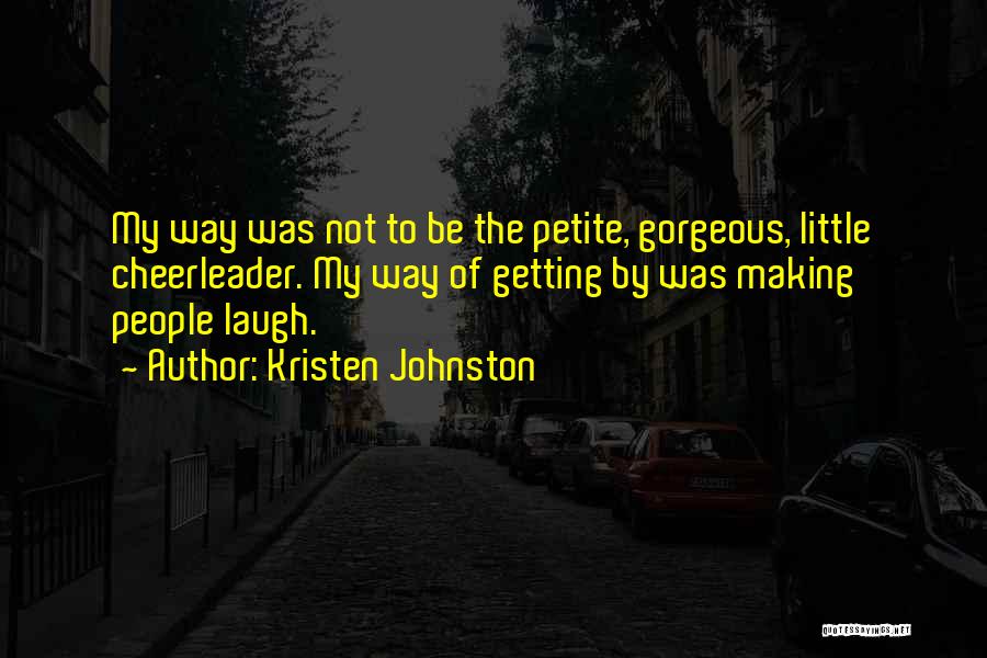 Kristen Johnston Quotes: My Way Was Not To Be The Petite, Gorgeous, Little Cheerleader. My Way Of Getting By Was Making People Laugh.