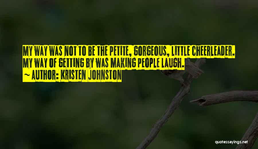 Kristen Johnston Quotes: My Way Was Not To Be The Petite, Gorgeous, Little Cheerleader. My Way Of Getting By Was Making People Laugh.