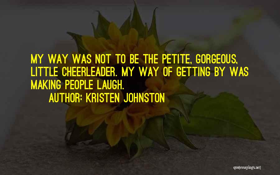 Kristen Johnston Quotes: My Way Was Not To Be The Petite, Gorgeous, Little Cheerleader. My Way Of Getting By Was Making People Laugh.