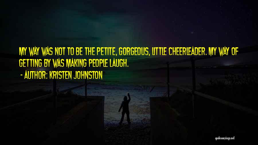 Kristen Johnston Quotes: My Way Was Not To Be The Petite, Gorgeous, Little Cheerleader. My Way Of Getting By Was Making People Laugh.