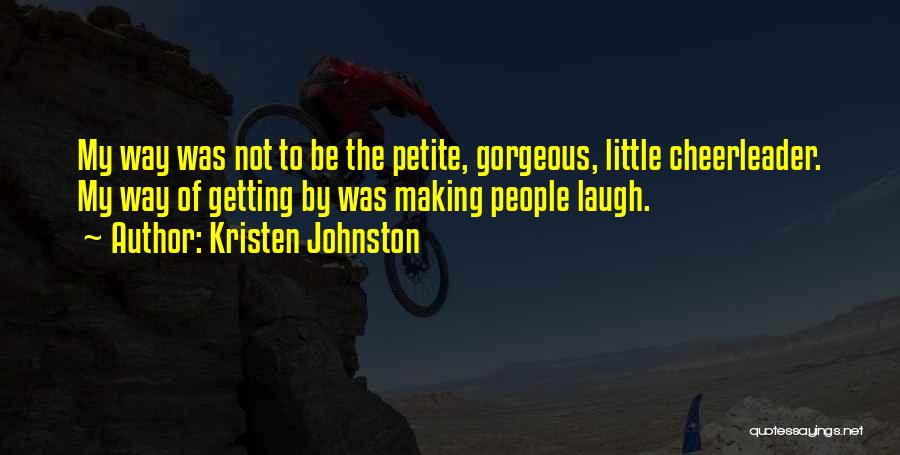 Kristen Johnston Quotes: My Way Was Not To Be The Petite, Gorgeous, Little Cheerleader. My Way Of Getting By Was Making People Laugh.