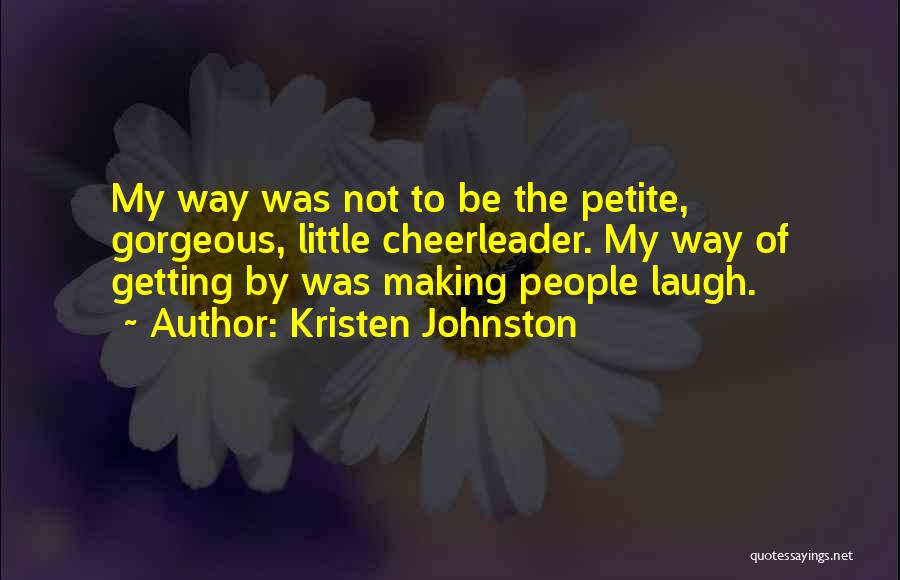 Kristen Johnston Quotes: My Way Was Not To Be The Petite, Gorgeous, Little Cheerleader. My Way Of Getting By Was Making People Laugh.