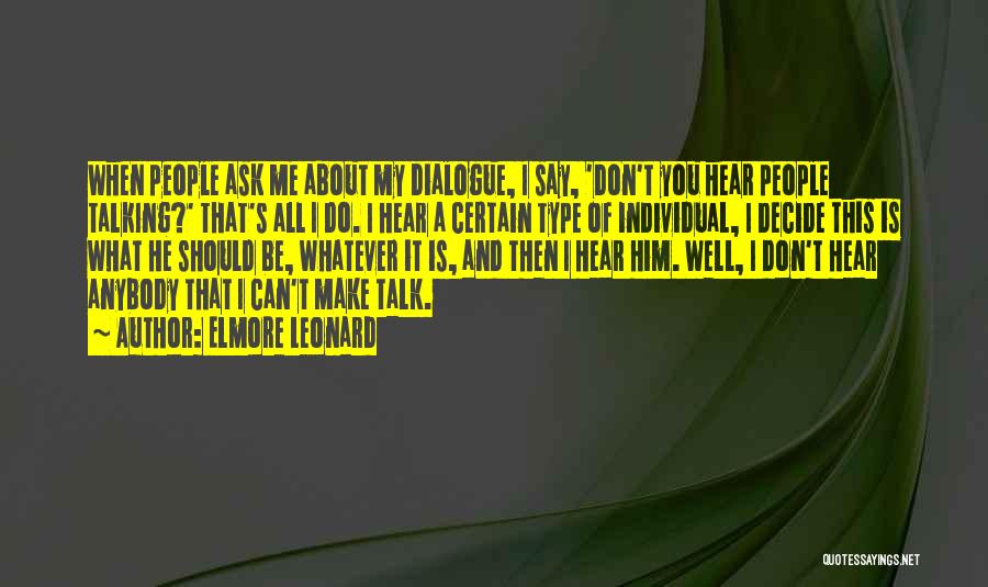 Elmore Leonard Quotes: When People Ask Me About My Dialogue, I Say, 'don't You Hear People Talking?' That's All I Do. I Hear