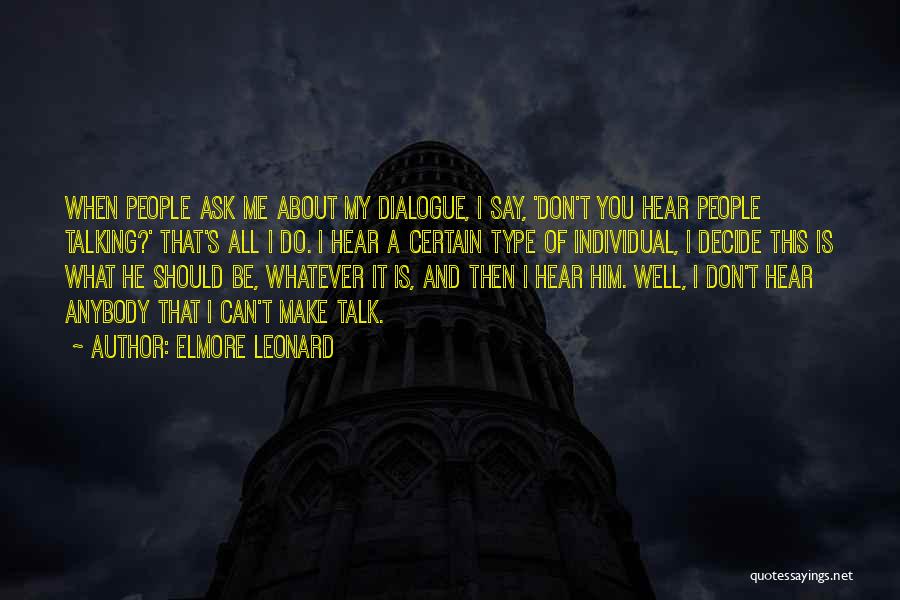 Elmore Leonard Quotes: When People Ask Me About My Dialogue, I Say, 'don't You Hear People Talking?' That's All I Do. I Hear