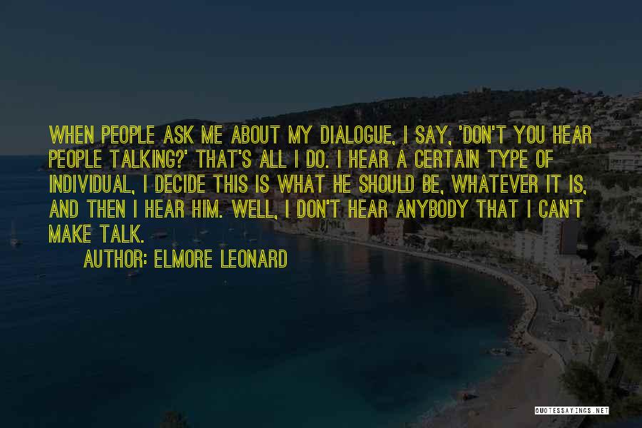Elmore Leonard Quotes: When People Ask Me About My Dialogue, I Say, 'don't You Hear People Talking?' That's All I Do. I Hear