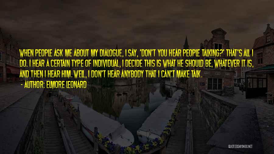 Elmore Leonard Quotes: When People Ask Me About My Dialogue, I Say, 'don't You Hear People Talking?' That's All I Do. I Hear