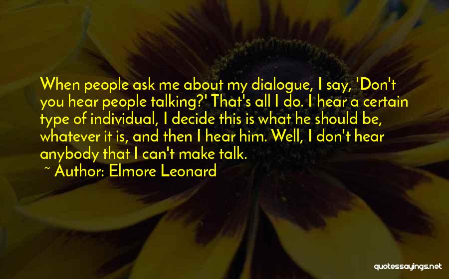 Elmore Leonard Quotes: When People Ask Me About My Dialogue, I Say, 'don't You Hear People Talking?' That's All I Do. I Hear