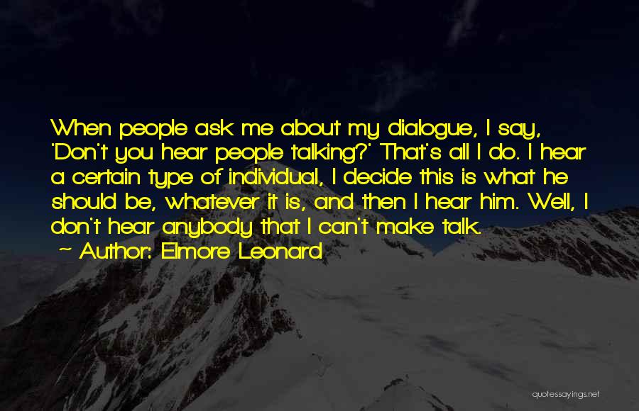 Elmore Leonard Quotes: When People Ask Me About My Dialogue, I Say, 'don't You Hear People Talking?' That's All I Do. I Hear