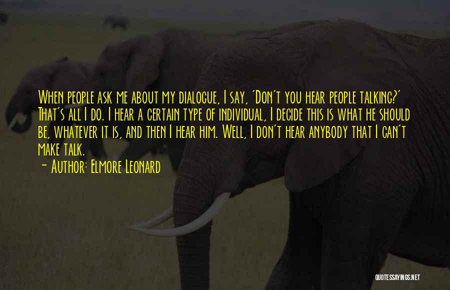Elmore Leonard Quotes: When People Ask Me About My Dialogue, I Say, 'don't You Hear People Talking?' That's All I Do. I Hear