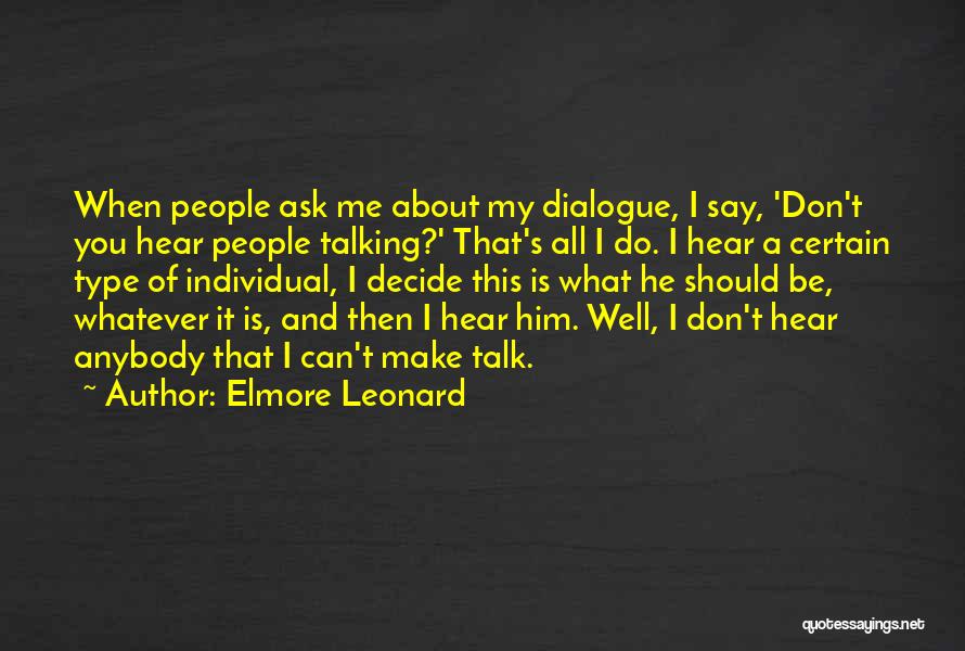 Elmore Leonard Quotes: When People Ask Me About My Dialogue, I Say, 'don't You Hear People Talking?' That's All I Do. I Hear