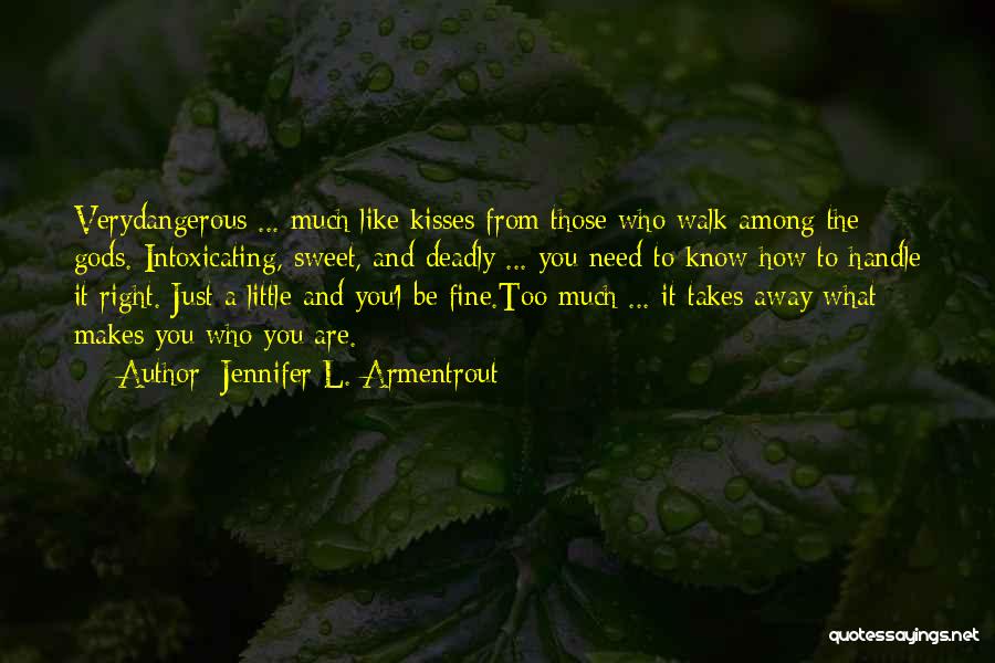 Jennifer L. Armentrout Quotes: Verydangerous ... Much Like Kisses From Those Who Walk Among The Gods. Intoxicating, Sweet, And Deadly ... You Need To