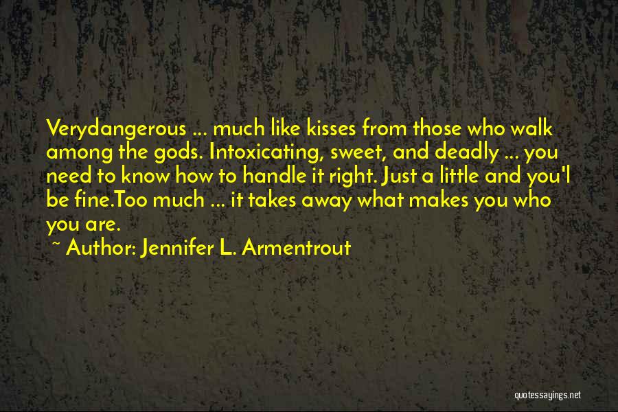 Jennifer L. Armentrout Quotes: Verydangerous ... Much Like Kisses From Those Who Walk Among The Gods. Intoxicating, Sweet, And Deadly ... You Need To