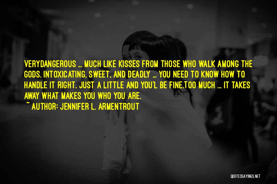 Jennifer L. Armentrout Quotes: Verydangerous ... Much Like Kisses From Those Who Walk Among The Gods. Intoxicating, Sweet, And Deadly ... You Need To