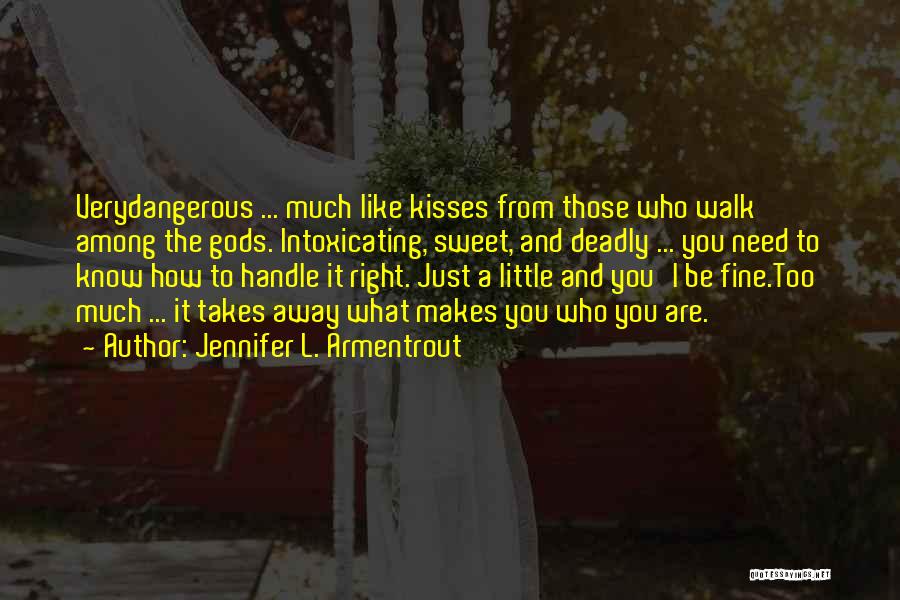 Jennifer L. Armentrout Quotes: Verydangerous ... Much Like Kisses From Those Who Walk Among The Gods. Intoxicating, Sweet, And Deadly ... You Need To