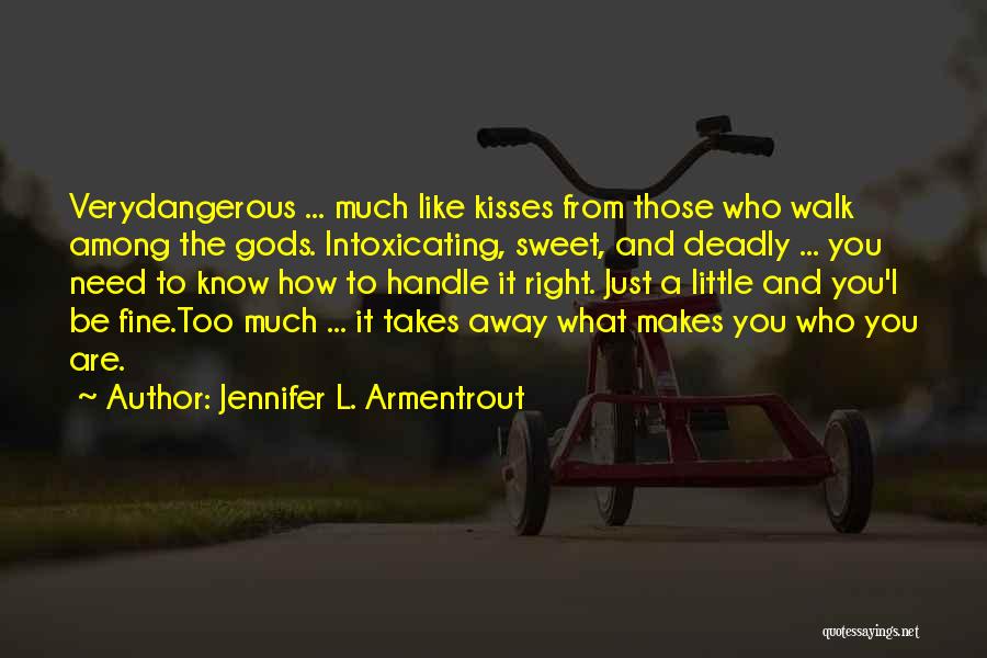 Jennifer L. Armentrout Quotes: Verydangerous ... Much Like Kisses From Those Who Walk Among The Gods. Intoxicating, Sweet, And Deadly ... You Need To