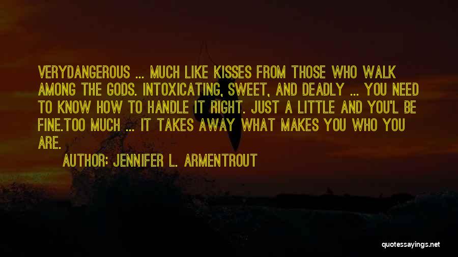 Jennifer L. Armentrout Quotes: Verydangerous ... Much Like Kisses From Those Who Walk Among The Gods. Intoxicating, Sweet, And Deadly ... You Need To