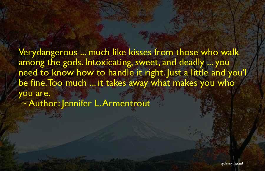 Jennifer L. Armentrout Quotes: Verydangerous ... Much Like Kisses From Those Who Walk Among The Gods. Intoxicating, Sweet, And Deadly ... You Need To