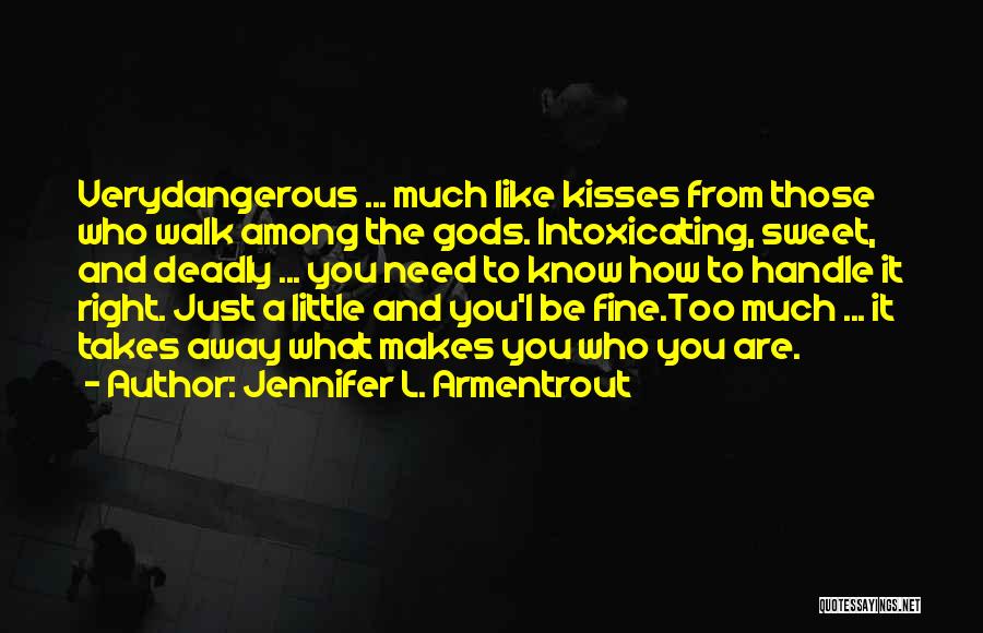 Jennifer L. Armentrout Quotes: Verydangerous ... Much Like Kisses From Those Who Walk Among The Gods. Intoxicating, Sweet, And Deadly ... You Need To