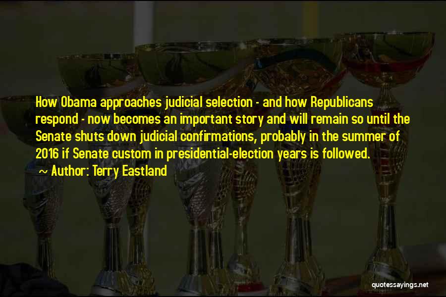 Terry Eastland Quotes: How Obama Approaches Judicial Selection - And How Republicans Respond - Now Becomes An Important Story And Will Remain So
