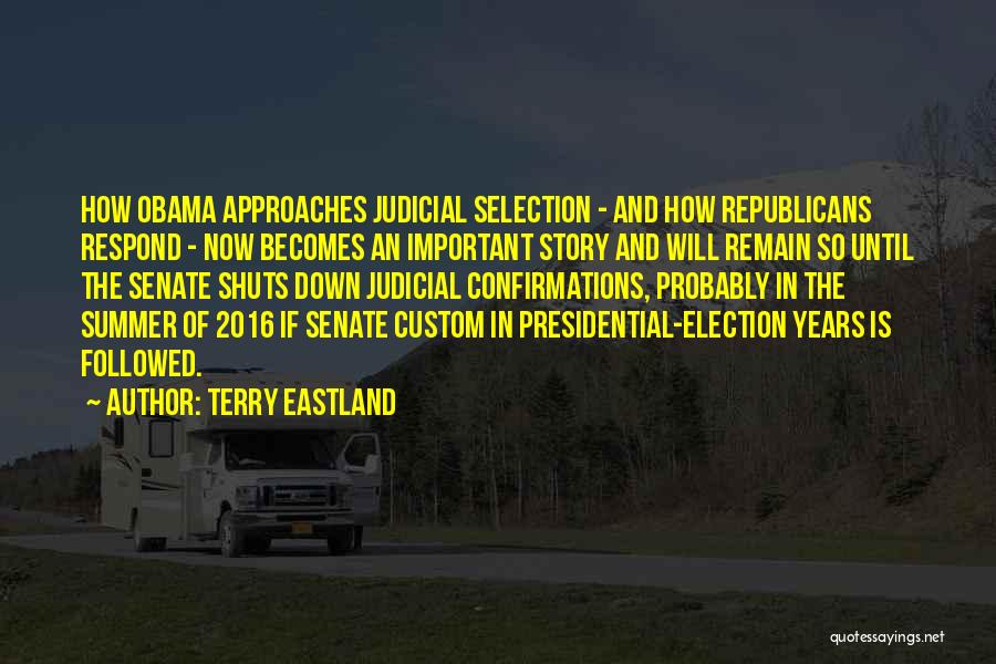 Terry Eastland Quotes: How Obama Approaches Judicial Selection - And How Republicans Respond - Now Becomes An Important Story And Will Remain So