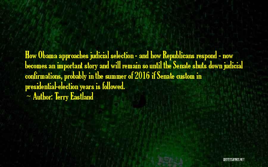 Terry Eastland Quotes: How Obama Approaches Judicial Selection - And How Republicans Respond - Now Becomes An Important Story And Will Remain So