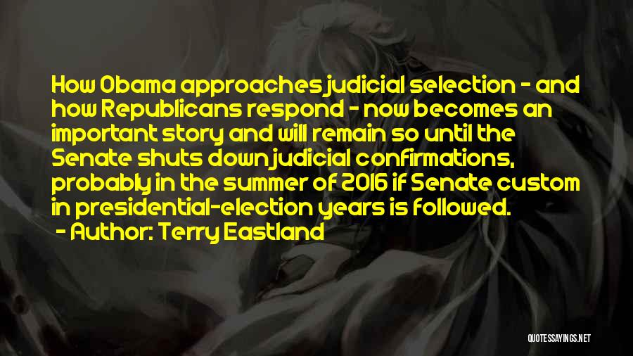 Terry Eastland Quotes: How Obama Approaches Judicial Selection - And How Republicans Respond - Now Becomes An Important Story And Will Remain So