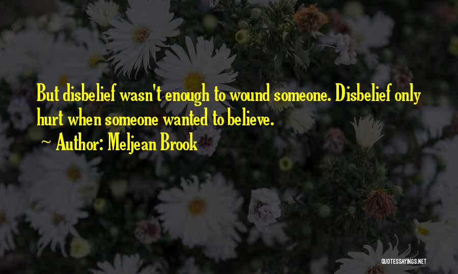 Meljean Brook Quotes: But Disbelief Wasn't Enough To Wound Someone. Disbelief Only Hurt When Someone Wanted To Believe.
