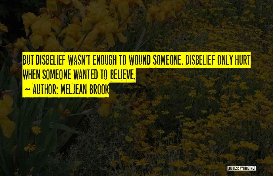 Meljean Brook Quotes: But Disbelief Wasn't Enough To Wound Someone. Disbelief Only Hurt When Someone Wanted To Believe.