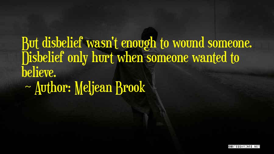 Meljean Brook Quotes: But Disbelief Wasn't Enough To Wound Someone. Disbelief Only Hurt When Someone Wanted To Believe.