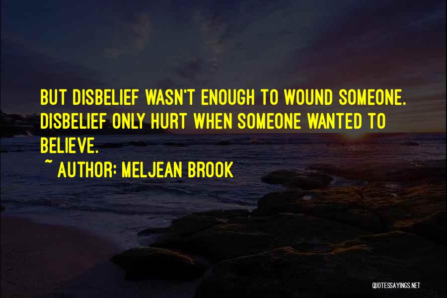 Meljean Brook Quotes: But Disbelief Wasn't Enough To Wound Someone. Disbelief Only Hurt When Someone Wanted To Believe.