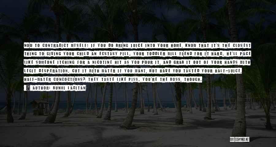 Bunmi Laditan Quotes: Now To Contradict Myself: If You Do Bring Juice Into Your Home, Know That It's The Closest Thing To Giving