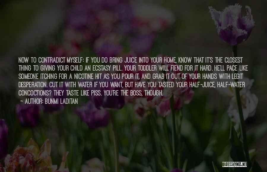 Bunmi Laditan Quotes: Now To Contradict Myself: If You Do Bring Juice Into Your Home, Know That It's The Closest Thing To Giving