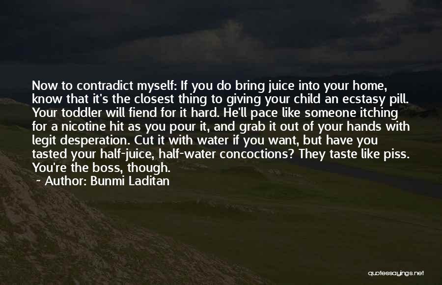 Bunmi Laditan Quotes: Now To Contradict Myself: If You Do Bring Juice Into Your Home, Know That It's The Closest Thing To Giving